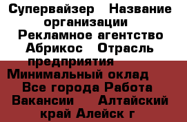 Супервайзер › Название организации ­ Рекламное агентство Абрикос › Отрасль предприятия ­ BTL › Минимальный оклад ­ 1 - Все города Работа » Вакансии   . Алтайский край,Алейск г.